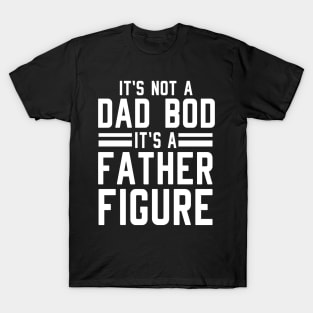 It's Not a Dad Bod It's a Father Figure T-Shirt